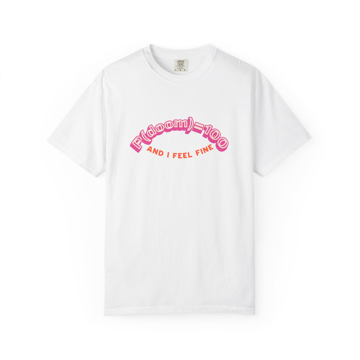 P(doom)=100 and I Feel Fine T-Shirt