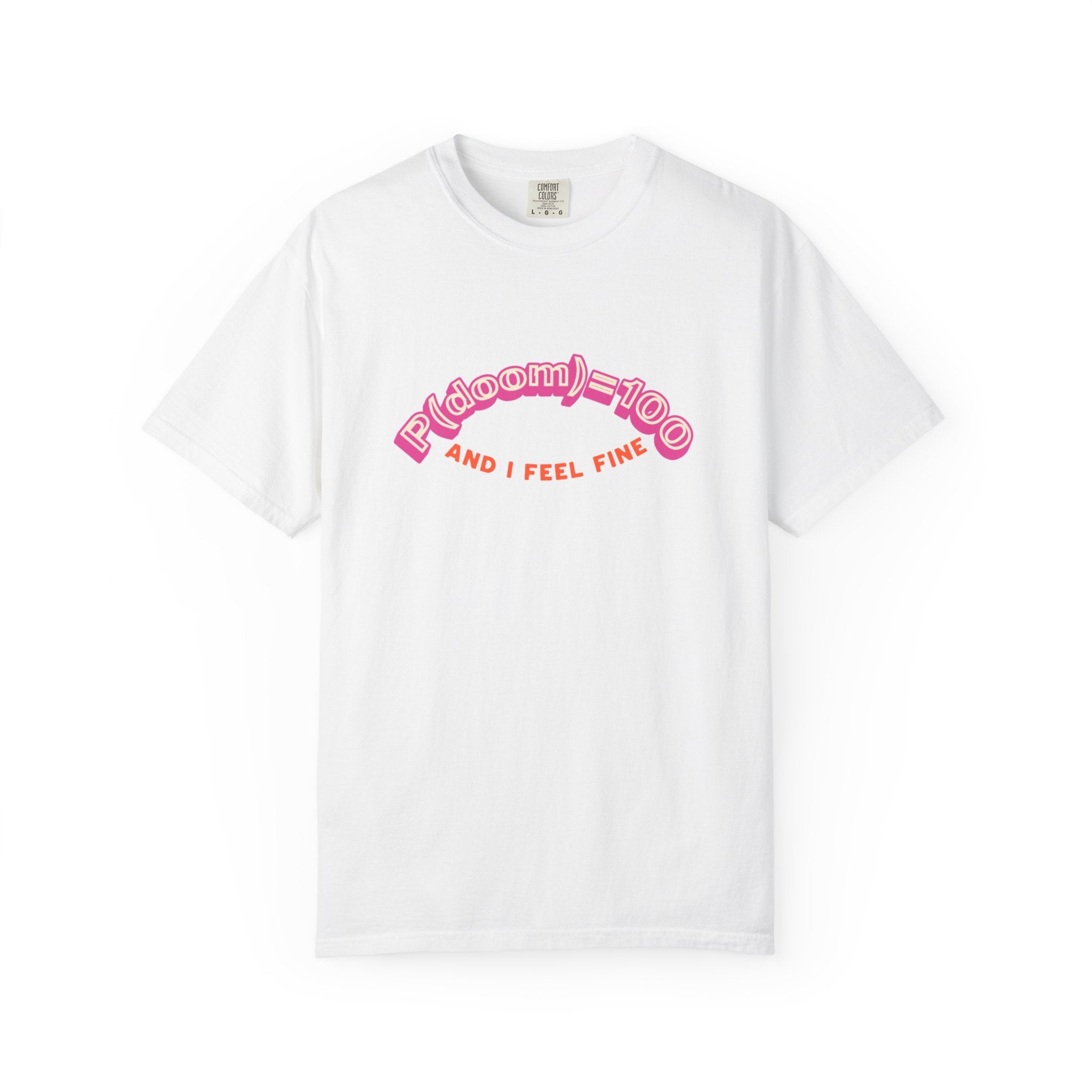 P(doom)=100 and I Feel Fine T-Shirt