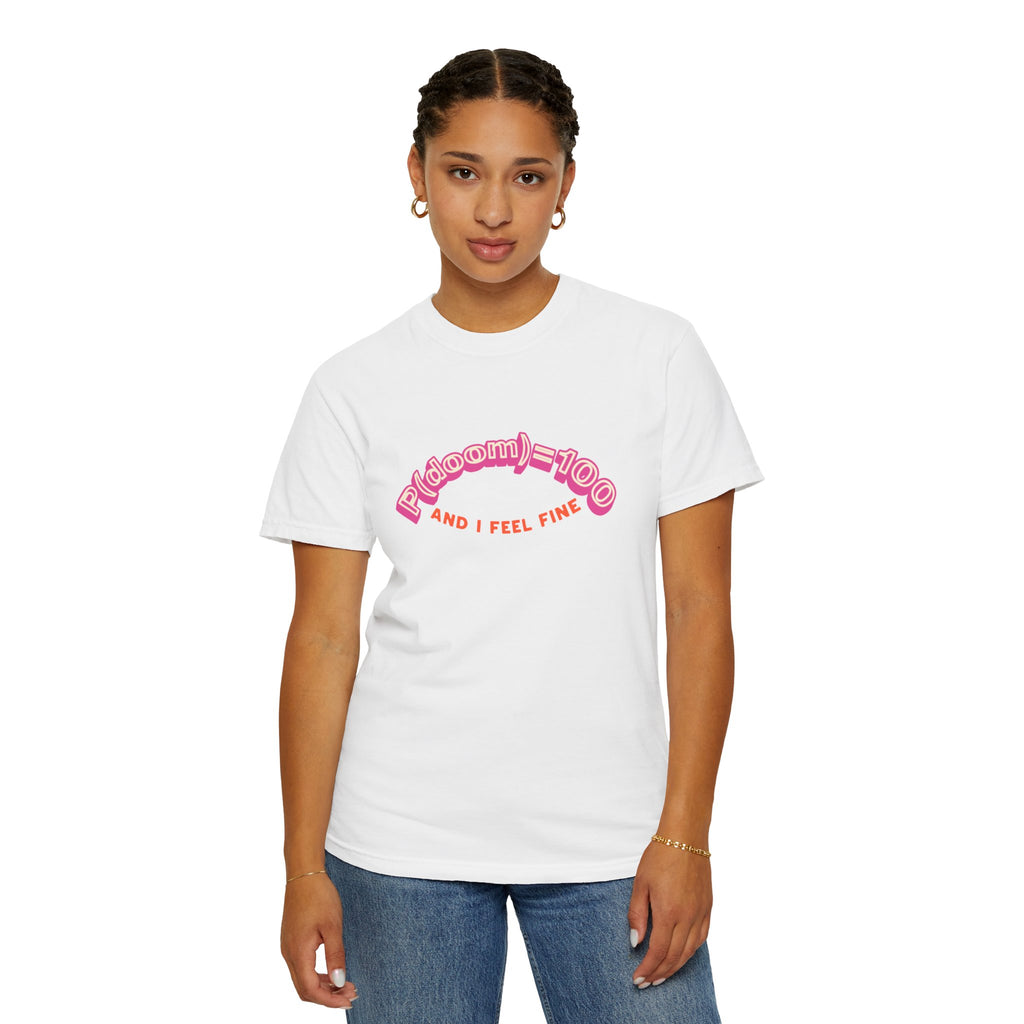 P(doom)=100 and I Feel Fine T-Shirt