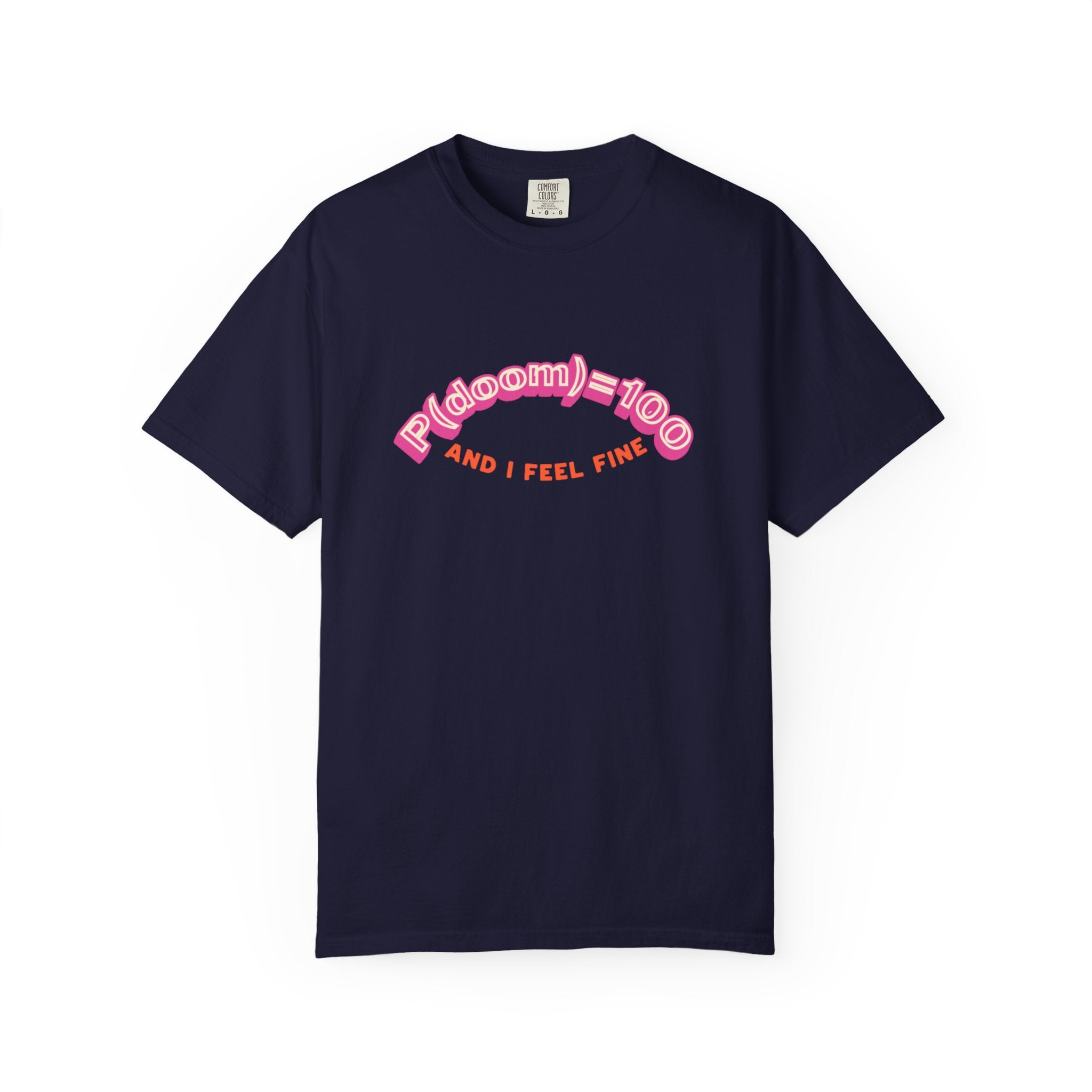 P(doom)=100 and I Feel Fine T-Shirt
