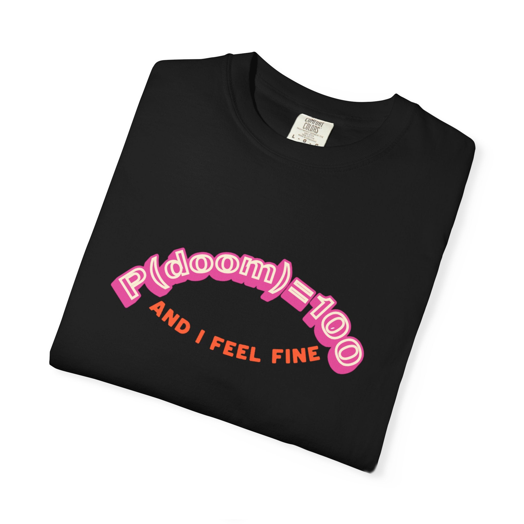 P(doom)=100 and I Feel Fine T-Shirt