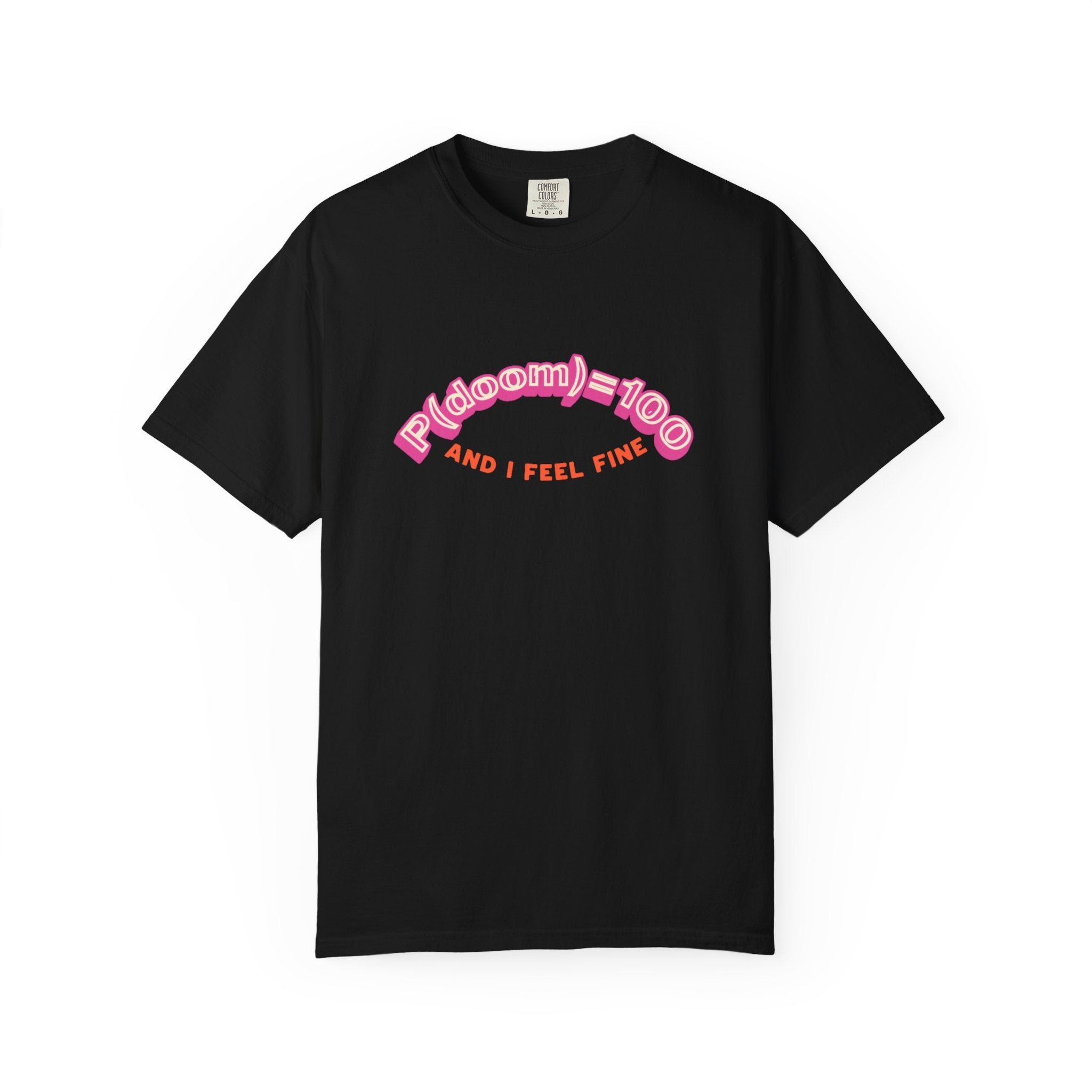 P(doom)=100 and I Feel Fine T-Shirt