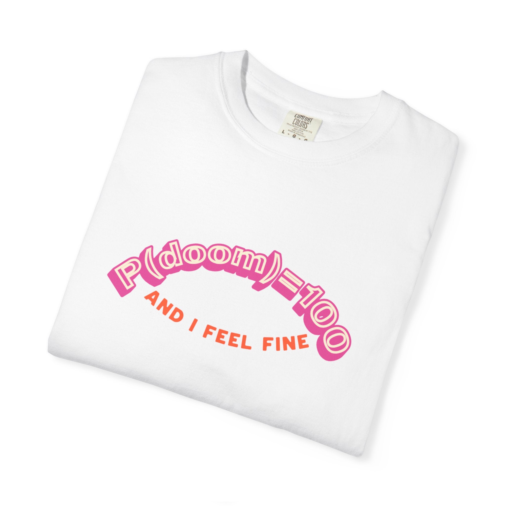 P(doom)=100 and I Feel Fine T-Shirt