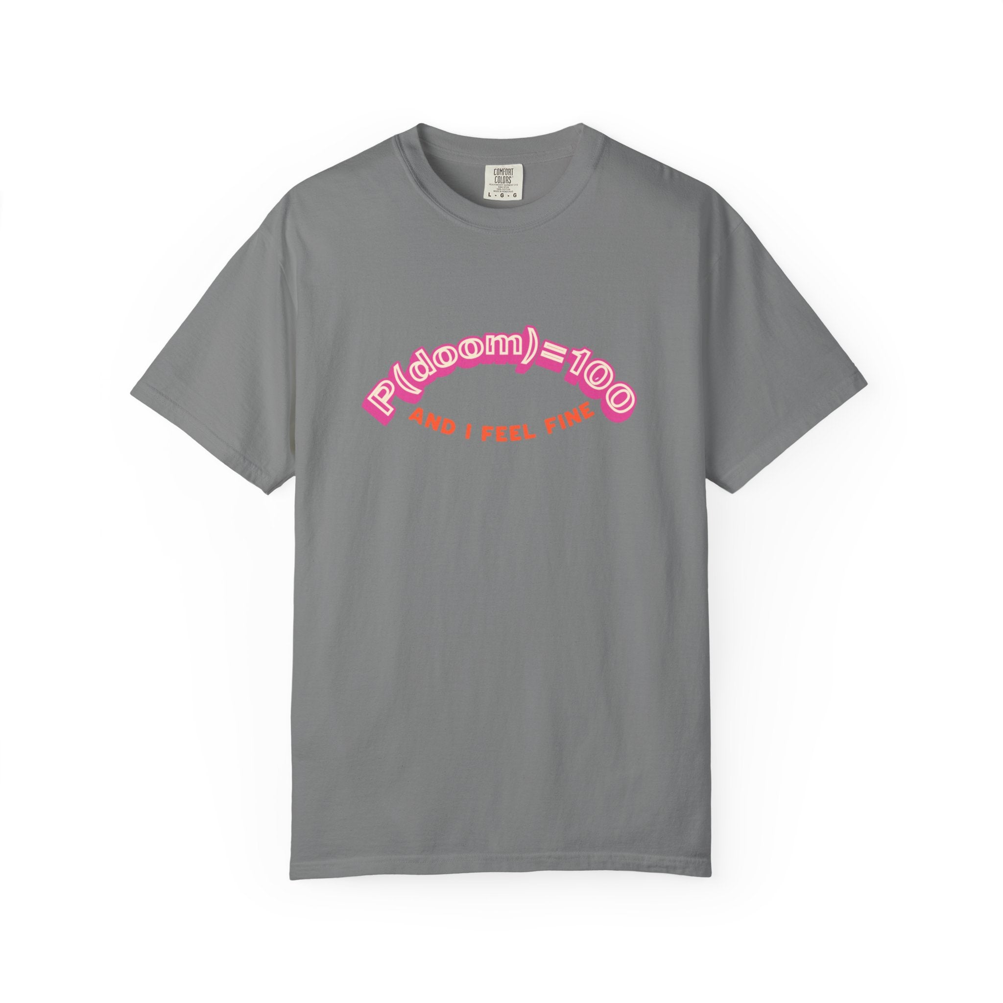 P(doom)=100 and I Feel Fine T-Shirt